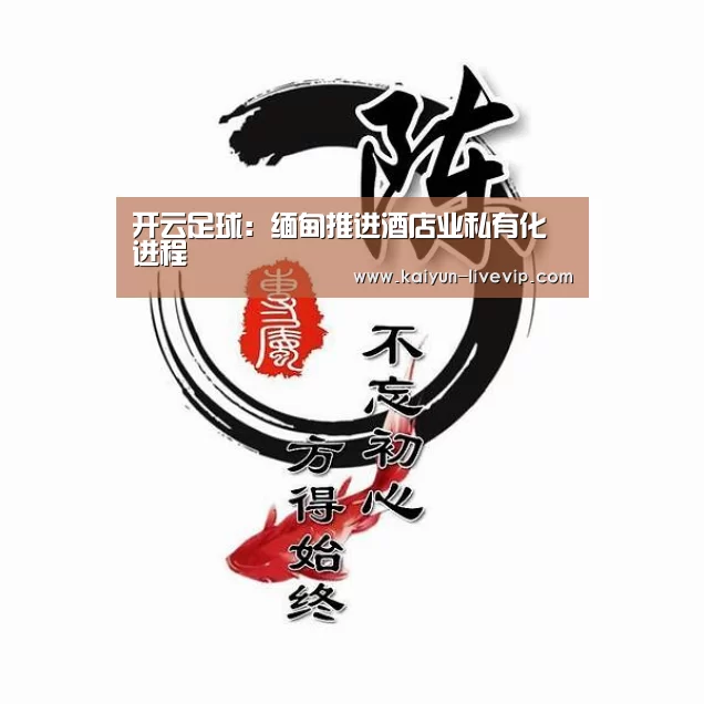 开云足球：缅甸推进酒店业私有化进程